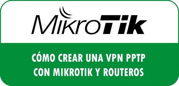 👉 Cómo crear una VPN PPTP con MikroTik y RouterOS