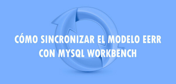 👉 Cómo sincronizar el modelo EERR con MySQL Workbench