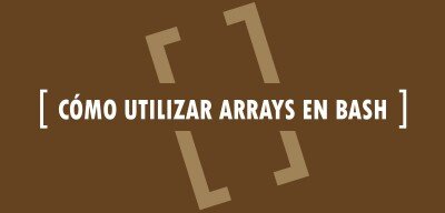 Cómo utilizar arrays en Bash