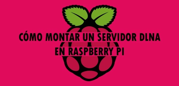 👉 Cómo montar un servidor DLNA en Raspberry Pi