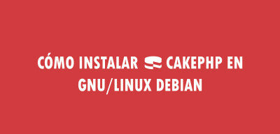 👉 Cómo instalar CakePHP en GNU/Linux Debian