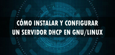 👉 Cómo instalar y configurar un servidor DHCP en GNU/Linux