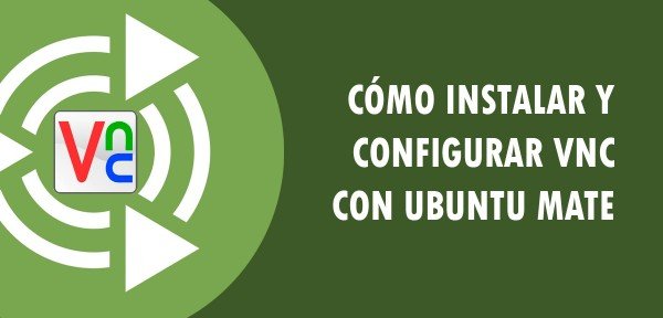 👉 Cómo instalar y configurar VNC con Ubuntu Mate