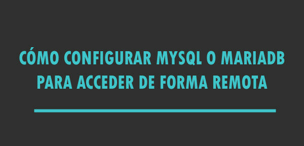 👉 Cómo configurar MySQL o MariaDB para acceder de forma remota