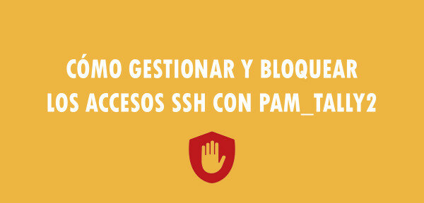 👉 Cómo gestionar y bloquear los accesos SSH con Pam_Tally2