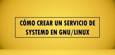 👉 Cómo crear un servicio de SystemD en GNU/Linux