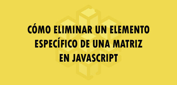 ▷ Cómo eliminar un elemento específico de una matriz en JavaScript