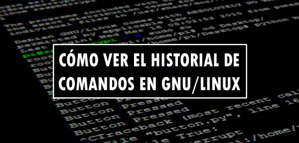 ▷ Cómo ver el historial de comandos en GNU/Linux