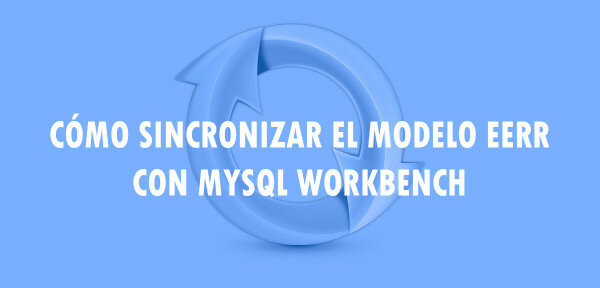 ▷ Cómo sincronizar el modelo EERR con MySQL Workbench