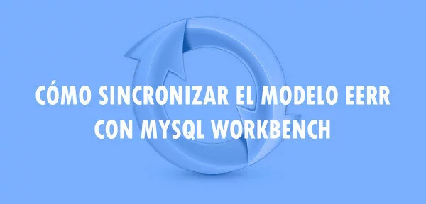 ▷ Cómo sincronizar el modelo EERR con MySQL Workbench