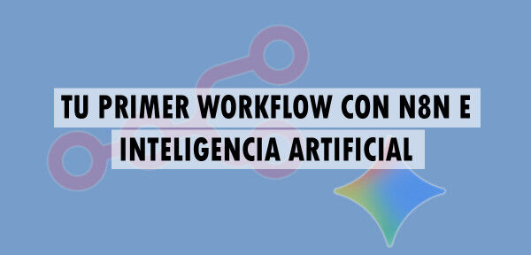 ▷ Tu primer workflow con N8N e Inteligencia Artificial