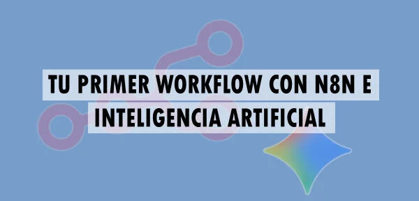 ▷ Tu primer workflow con N8N e Inteligencia Artificial