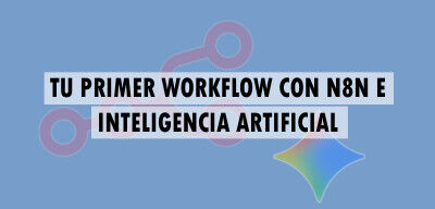 ▷ Tu primer workflow con N8N e Inteligencia Artificial