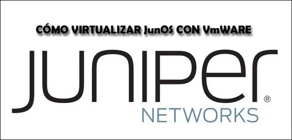 ▷ Cómo virtualizar JunOS con VmWare Workstation