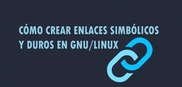 ▷ ¿Cómo crear enlaces simbólicos y duros en GNU/Linux?