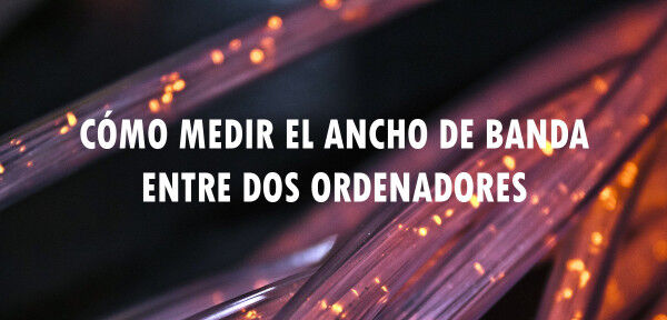 Cómo medir el ancho de banda entre dos ordenadores