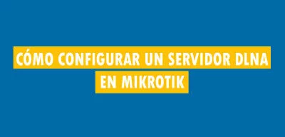 ▷ Cómo configurar un servidor DLNA en MikroTik