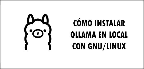 ▷ Cómo instalar Ollama en local con GNU/Linux