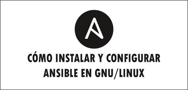 ▷ Cómo instalar y configurar Ansible en GNU/Linux