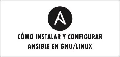 ▷ Cómo instalar y configurar Ansible en GNU/Linux
