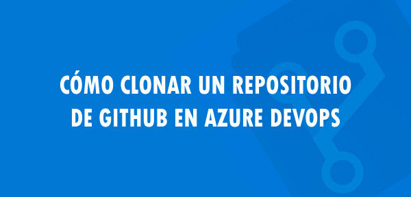 ▷ Cómo clonar un repositorio de GitHub en Azure DevOps