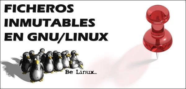 ▷ Cómo convertir un fichero a inmutable en GNU/Linux