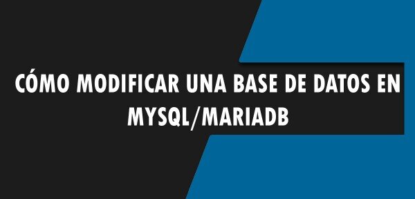 ▷ Cómo modificar una base de datos en MySQL/MariaDB