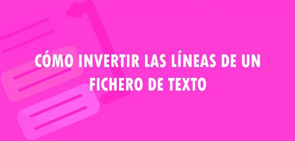 ▷ Cómo invertir las líneas de un fichero de texto