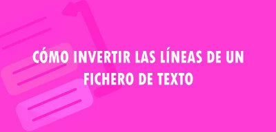 ▷ Cómo invertir las líneas de un fichero de texto