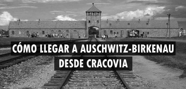 ▷ Cómo llegar a Auschwitz-Birkenau desde Cracovia