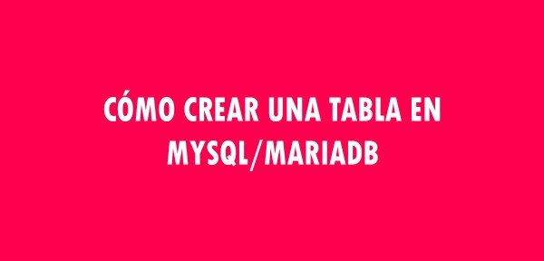 ▷ Cómo crear una tabla en MySQL/MariaDB