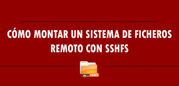 Cómo montar un sistema de ficheros remoto con SSHFS