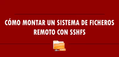▷ Cómo montar un sistema de ficheros remoto con SSHFS
