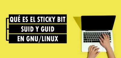 ▷ Qué es el Sticky Bit, SUID y GUID en GNU/Linux