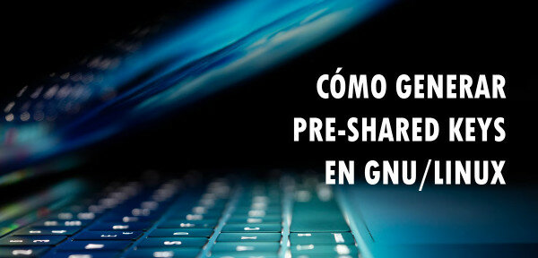 👉 Cómo generar Pre-Shared Keys en GNU/Linux