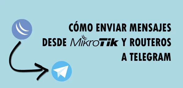 ▷ Cómo enviar mensajes desde MikroTik y RouterOS a Telegram