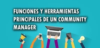 ▷ Funciones y herramientas principales de un Community Manager
