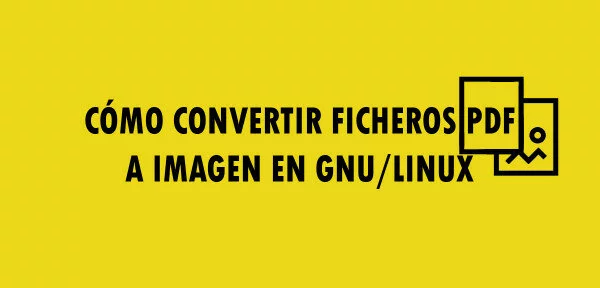 ▷ Cómo convertir ficheros PDF a imagen en GNU/Linux