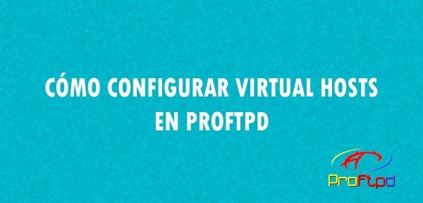 Cómo configurar VirtualHosts en ProFTPD
