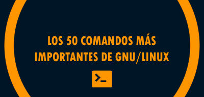 Los 50 comandos más importantes de GNU/Linux