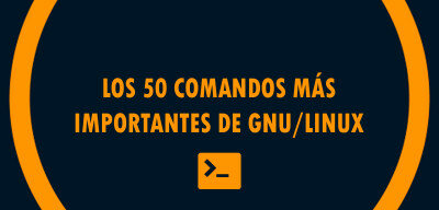 ▷ Los 50 comandos más importantes de GNU/Linux