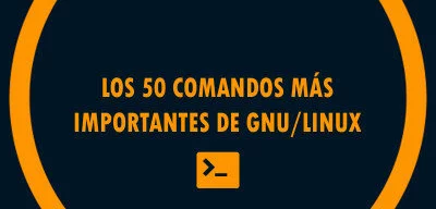 ▷ Los 50 comandos más importantes de GNU/Linux