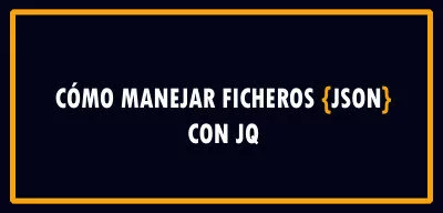 ▷ Cómo manejar ficheros JSON con JQ