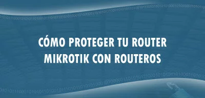 ▷ Cómo proteger tu router MikroTik con RouterOS