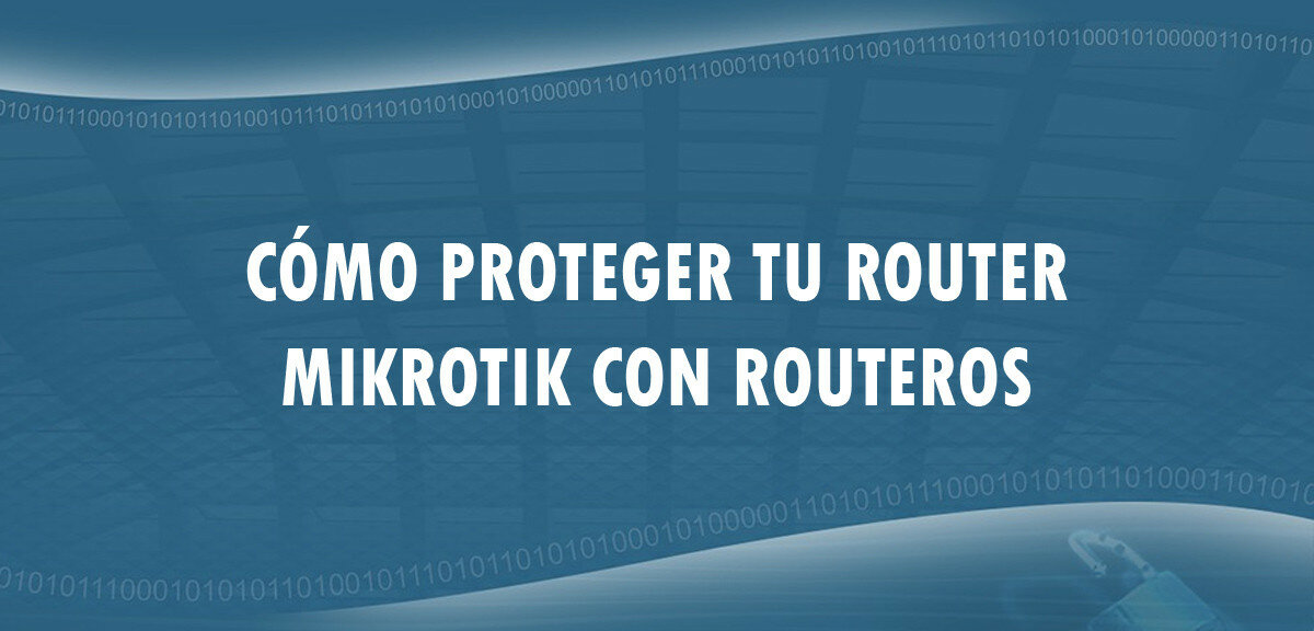 Cómo proteger tu router MikroTik con RouterOS