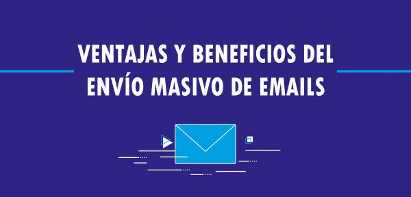 ▷ Ventajas y beneficios del envío masivo de emails