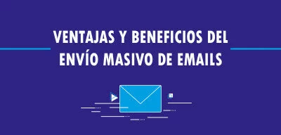 ▷ Ventajas y beneficios del envío masivo de emails