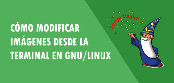 ▷ Cómo modificar imágenes desde la terminal en GNU/Linux