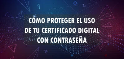 ▷ Cómo proteger el uso de tu certificado digital con contraseña