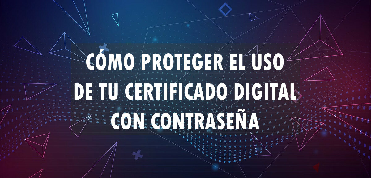 Cómo proteger el uso de tu certificado digital con contraseña